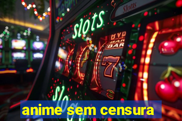 anime sem censura